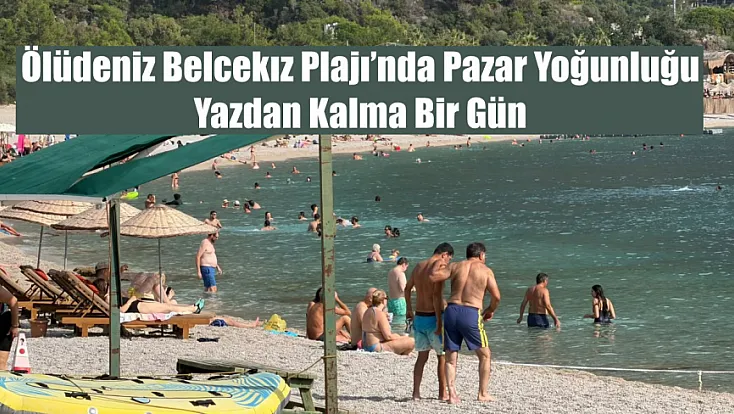 Ölüdeniz Belcekız Plajı’nda Pazar Yoğunluğu: Yazdan Kalma Bir Gün