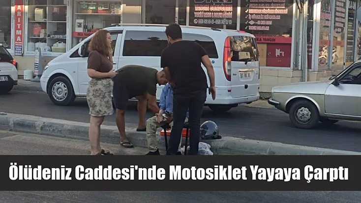 Ölüdeniz Caddesi'nde Motosiklet Yayaya Çarptı