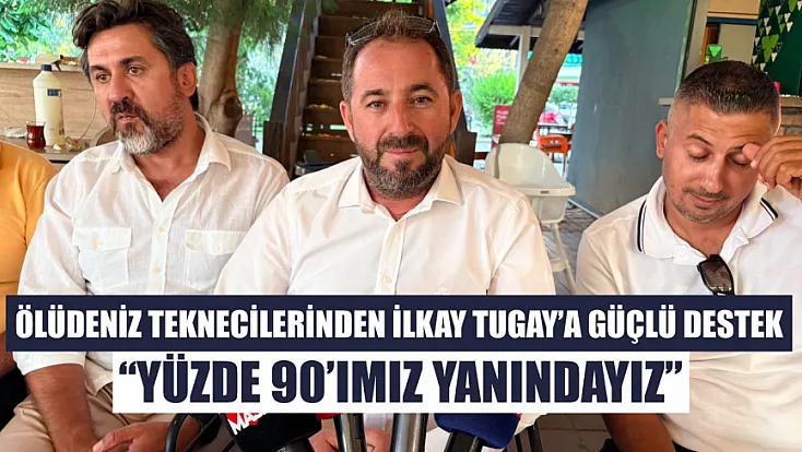 Ölüdeniz teknecilerinden İlkay Tugay’a güçlü destek: ‘Yüzde 90’ımız yanındayız’