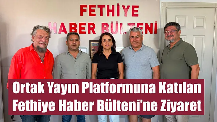 Ortak yayın platformuna katılan Fethiye Haber Bülteni'ne Ziyaret