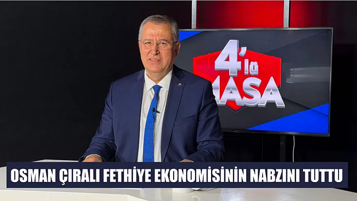 Osman Çıralı Fethiye Ekonomisinin Nabzını Tuttu