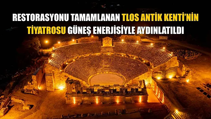Restorasyonu tamamlanan Tlos Antik Kenti'nin tiyatrosu güneş enerjisiyle aydınlatıldı