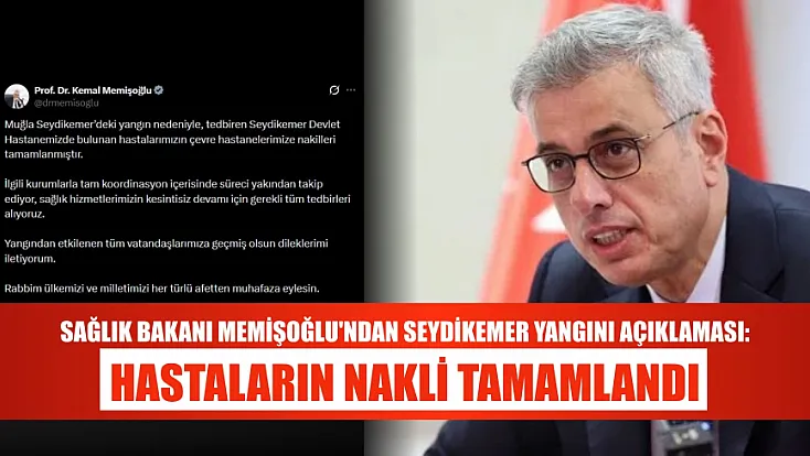 Sağlık Bakanı Memişoğlu'ndan Seydikemer Yangını Açıklaması: Hastaların Nakli Tamamlandı