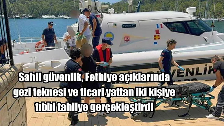 Sahil güvenlik, Fethiye açıklarında gezi teknesi ve ticari yattan iki kişiye tıbbi tahliye gerçekleştirdi