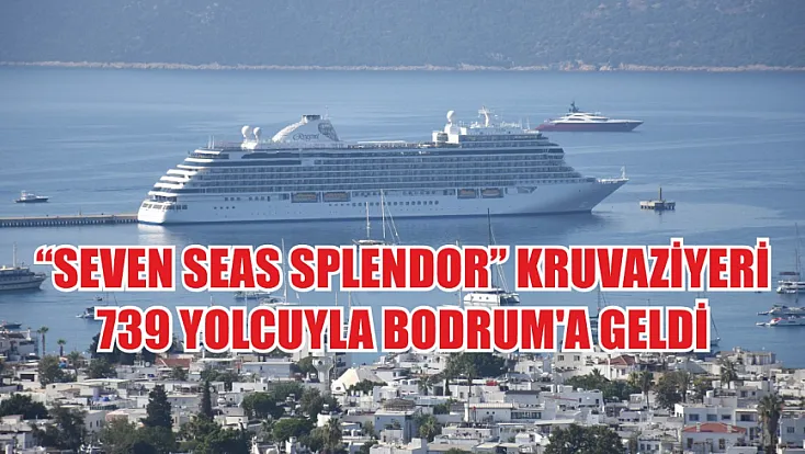 'Seven Seas Splendor' kruvaziyeri 739 yolcuyla Bodrum'a geldi
