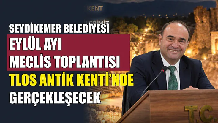 Seydikemer Belediyesi Eylül Ayı Meclis Toplantısı Tlos Antik Kenti’nde Gerçekleşecek