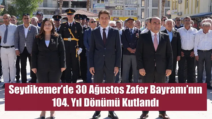 Seydikemer’de 30 Ağustos Zafer Bayramı’nın 104. yıl dönümü kutlandı