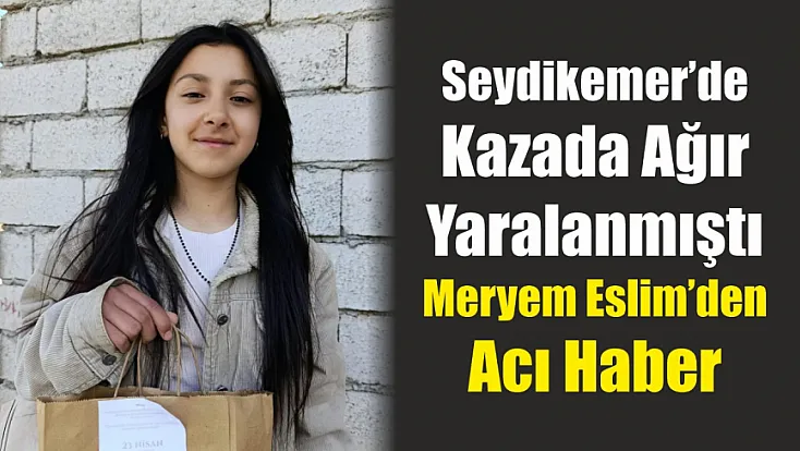 Seydikemer'de kazada ağır yaralanmıştı: Meryem Eslim’den acı haber