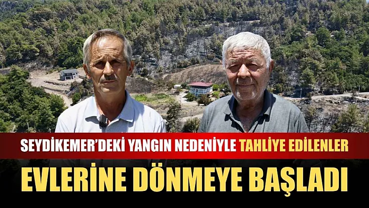 Seydikemer'deki yangın nedeniyle tahliye edilenler evlerine dönmeye başladı