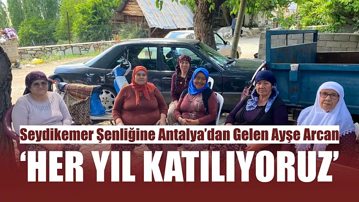 Seydikemer Şenliğine Antalya’dan Gelen Ayşe Arcan: ‘Her Yıl Katılıyoruz’