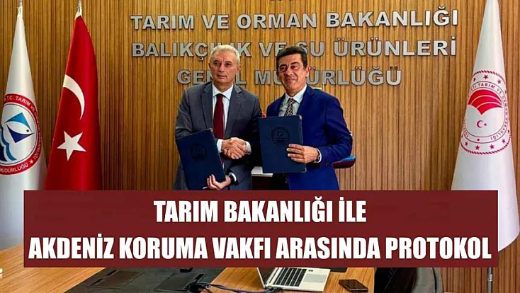 Tarım Bakanlığı ile Akdeniz Koruma Vakfı arasında protokol