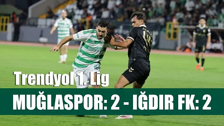Trendyol 1. Lig: Muğlaspor: 2 - Iğdır FK: 2