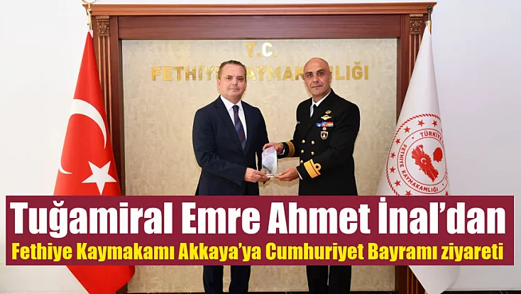 Tuğamiral Emre Ahmet İnal’dan Fethiye Kaymakamı Akkaya’ya Cumhuriyet Bayramı ziyareti