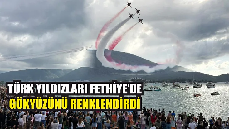 Türk Yıldızları Fethiye’de Gökyüzünü Renklendirdi