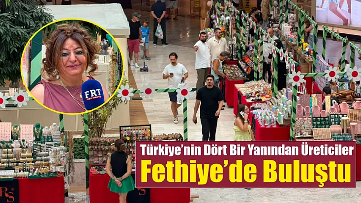 Türkiye’nin dört bir yanından üreticiler Fethiye’de buluştu