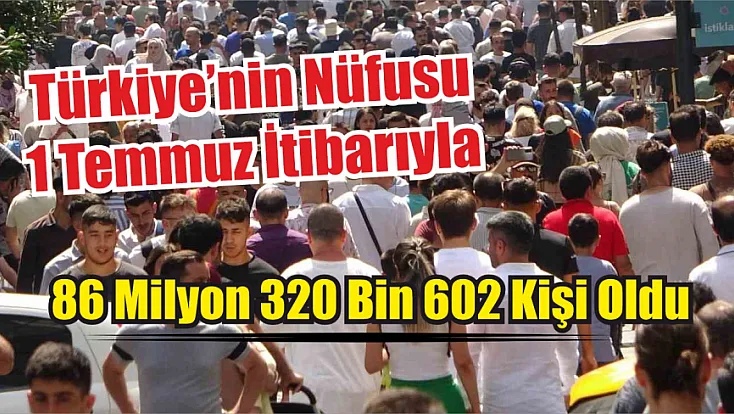 Türkiye'nin nüfusu 1 Temmuz itibarıyla 86 milyon 320 bin 602 kişi oldu