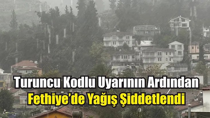 Turuncu kodlu uyarının ardından Fethiye’de yağış şiddetlendi