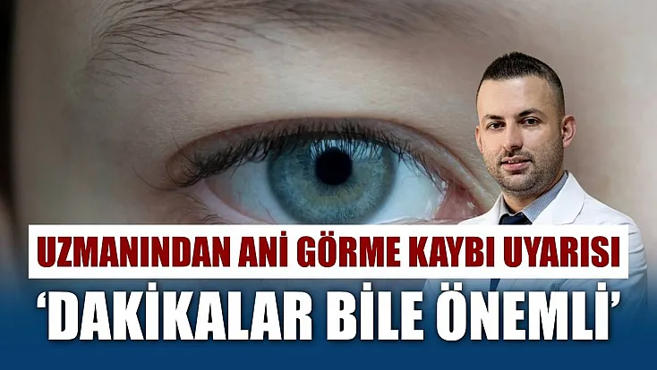 Uzmanından ani görme kaybı uyarısı: 'Dakikalar bile önemli'