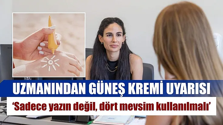 Uzmanından güneş kremi uyarısı: 'Sadece yazın değil, dört mevsim kullanılmalı'