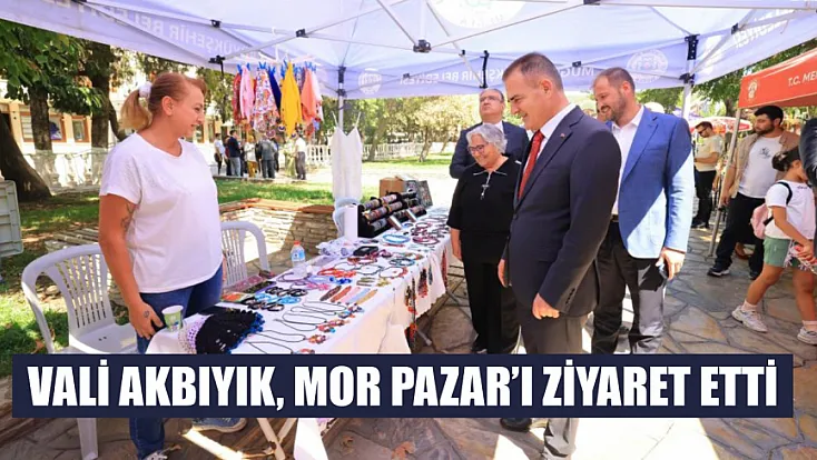 Vali Akbıyık, Mor Pazar’ı ziyaret etti