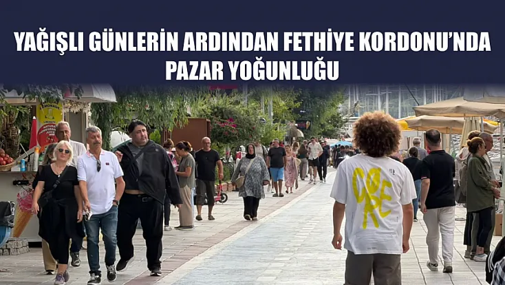 Yağışlı günlerin ardından Fethiye Kordonu’nda pazar yoğunluğu