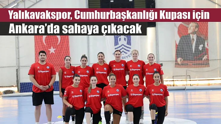 Yalıkavakspor, Cumhurbaşkanlığı Kupası için Ankara’da sahaya çıkacak