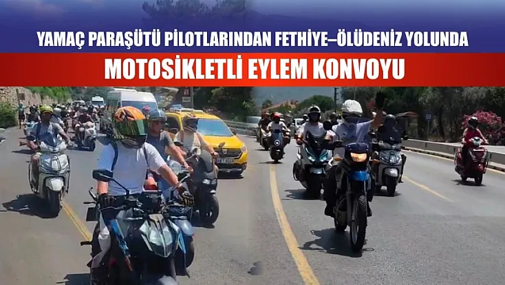 Yamaç paraşütü pilotlarından Fethiye–Ölüdeniz yolunda motosikletli eylem konvoyu