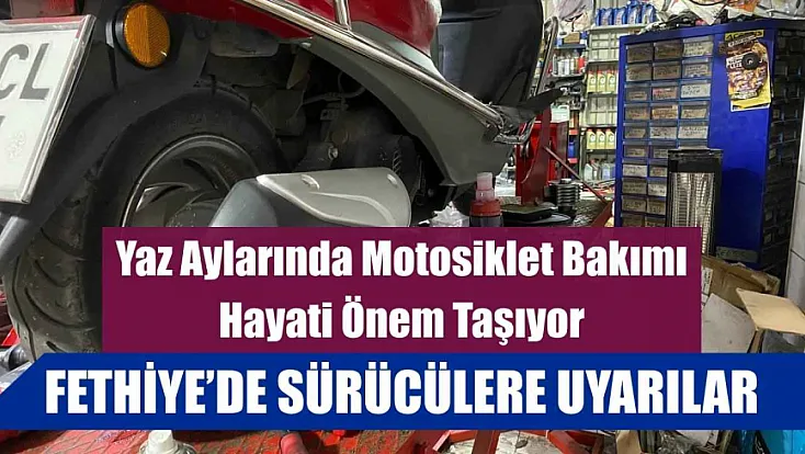 Yaz Aylarında Motosiklet Bakımı Hayati Önem Taşıyor: Fethiye'de Sürücülere Uyarılar