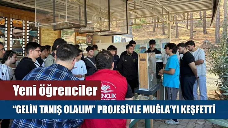 Yeni öğrenciler 'Gelin Tanış Olalım' projesiyle Muğla'yı keşfetti