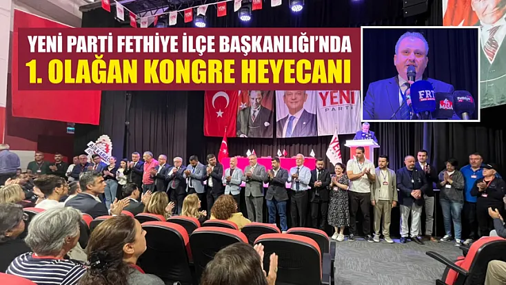 Yeni Parti Fethiye İlçe Başkanlığı’nda 1. Olağan Kongre heyecanı
