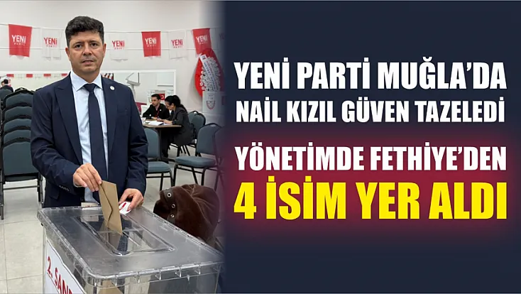 YENİ Parti Muğla'da Nail Kızıl güven tazeledi, yönetimde Fethiye'den 4 isim yer aldı