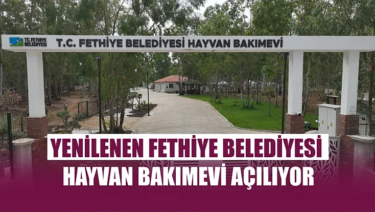 Yenilenen Fethiye Belediyesi Hayvan Bakımevi Açılıyor