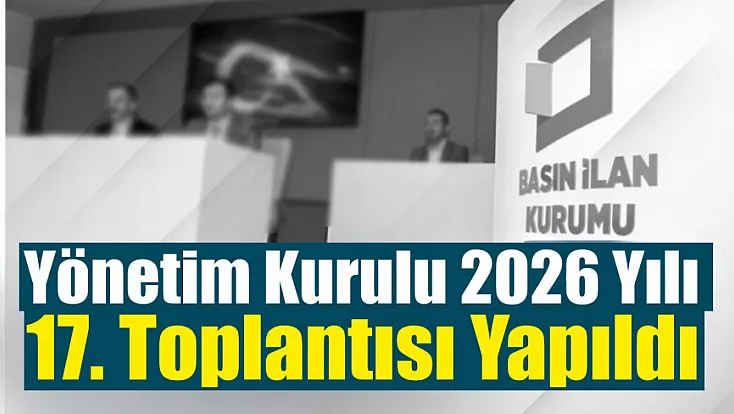 Yönetim Kurulu 2026 Yılı 17. Toplantısı yapıldı