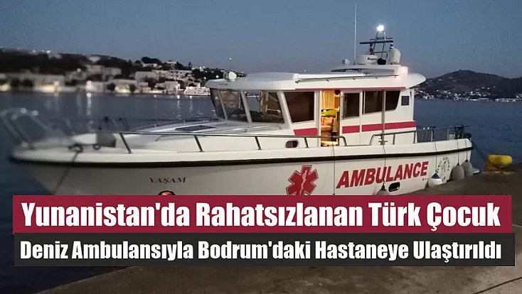 Yunanistan'da rahatsızlanan Türk çocuk deniz ambulansıyla Bodrum'daki hastaneye ulaştırıldı