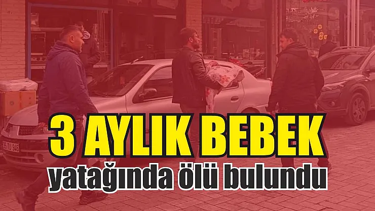 3 aylık bebek yatağında ölü bulundu
