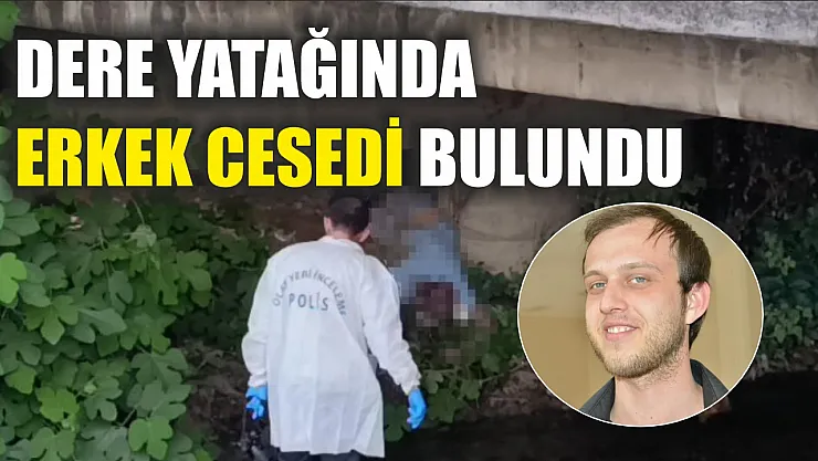Dere yatağında erkek cesedi bulundu