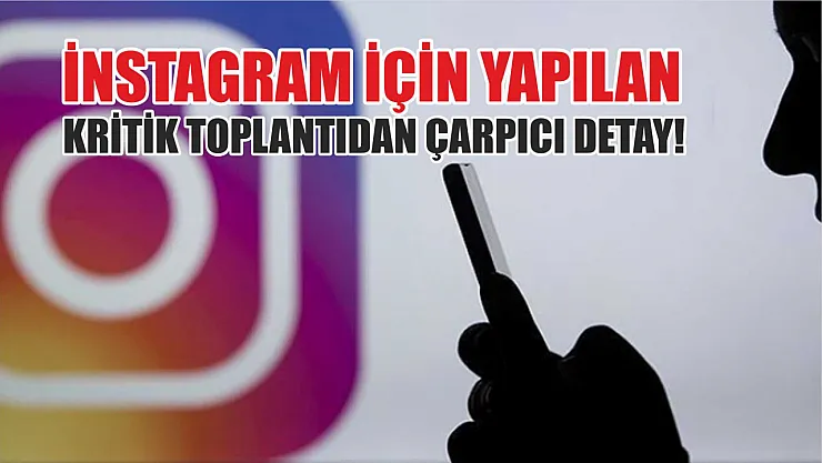 İnstagram için yapılan kritik toplantıdan çarpıcı detay