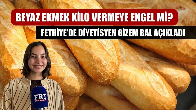 Beyaz Ekmek Kilo Vermeye Engel mi? Fethiye'de Diyetisyen Gizem Bal açıkladı