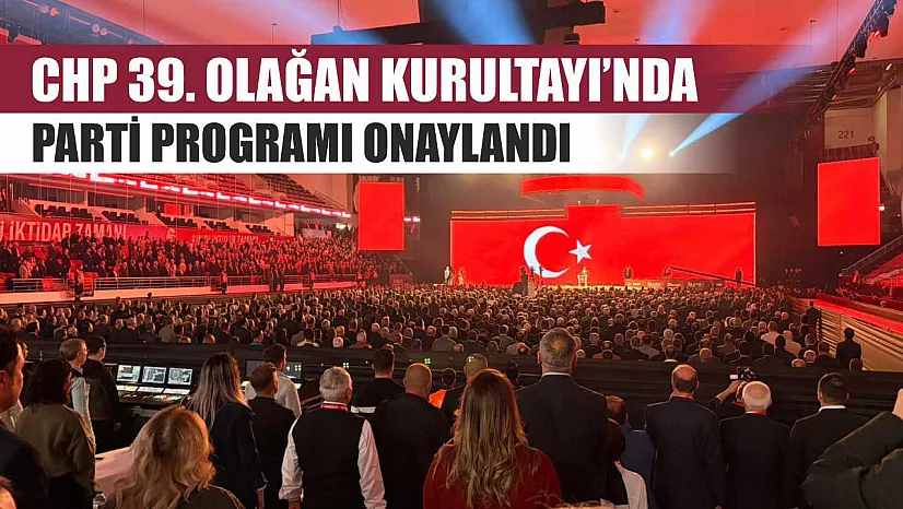 CHP 39. Olağan Kurultayı'nda parti programı onaylandı