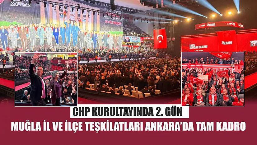 CHP Kurultayında 2. gün: Muğla İl ve İlçe Teşkilatları Ankara'da tam kadro