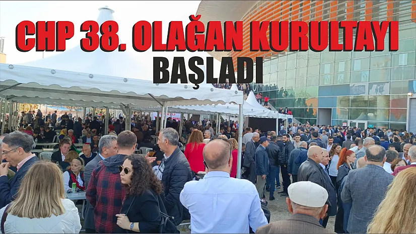 CHP'nin 38. Olağan Kurultayı Başladı