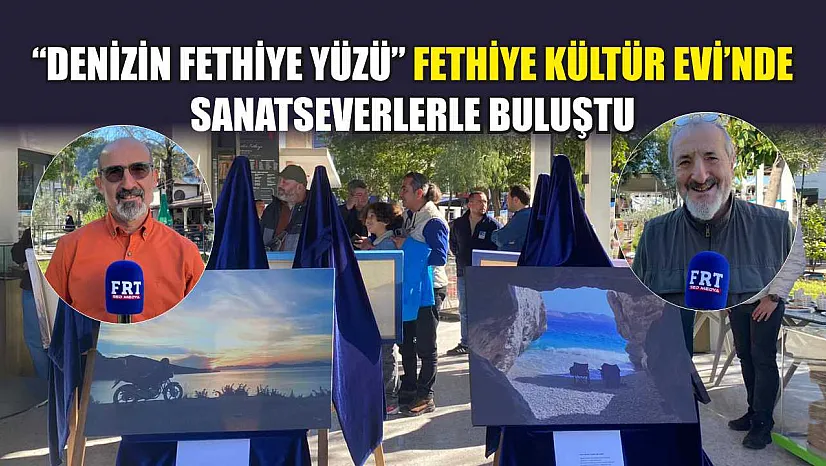 'Denizin Fethiye Yüzü' Fethiye Kültür Evi'nde sanatseverlerle buluştu