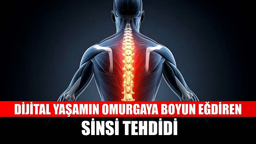 Dijital yaşamın omurgaya boyun eğdiren sinsi tehdidi