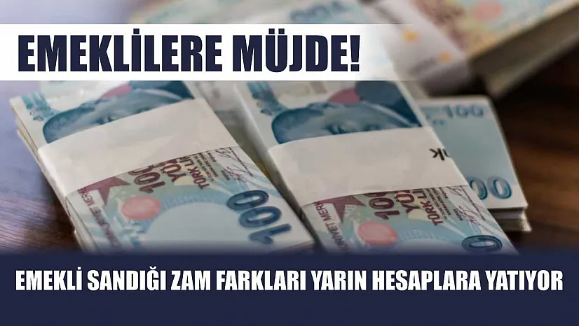 Emeklilere Müjde! Emekli Sandığı Zam Farkları Yarın Hesaplara Yatıyor