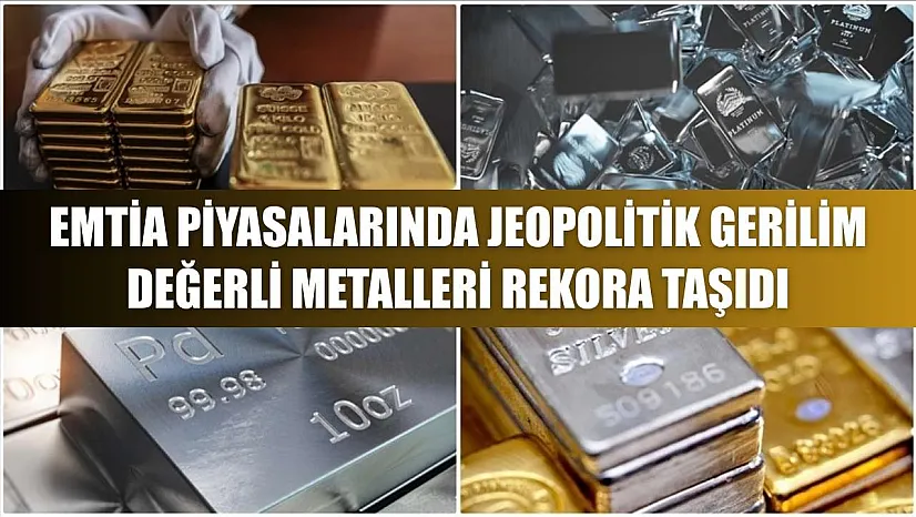 Emtia piyasalarında jeopolitik gerilim değerli metalleri rekora taşıdı
