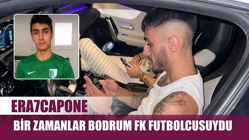 Era7capone, bir zamanlar Bodrum FK futbolcusuydu