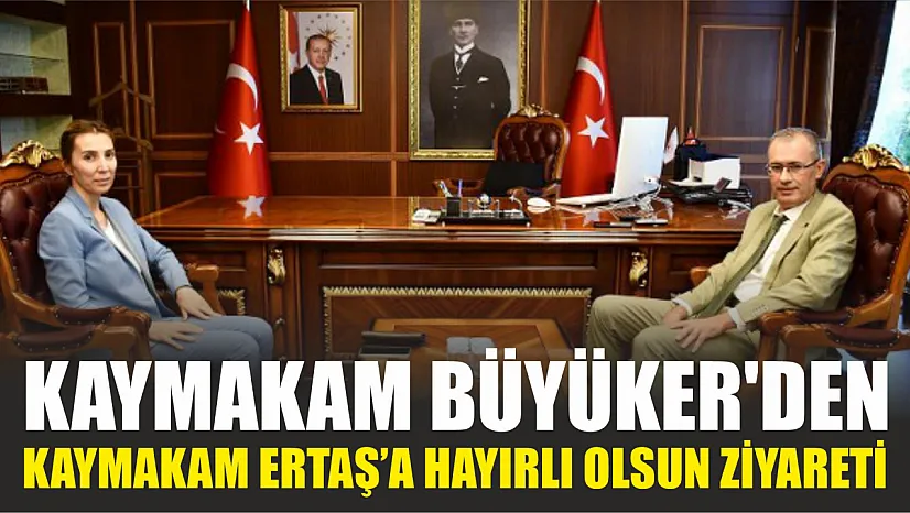 Kaymakam Büyüker'den Hayırlı Olsun Ziyareti