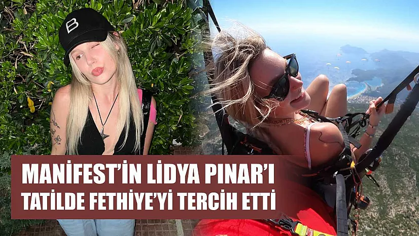 Manifest'in Lidya Pınar'ı tatilde Fethiye'yi tercih etti