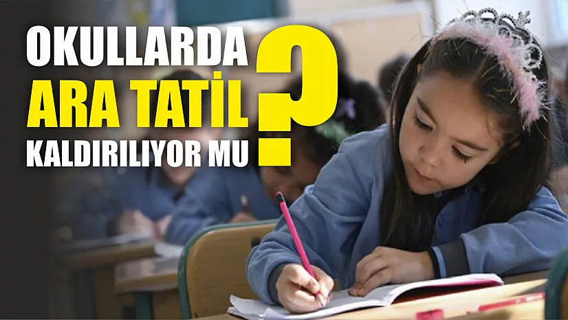 Okullarda ara tatil kaldırılıyor mu?