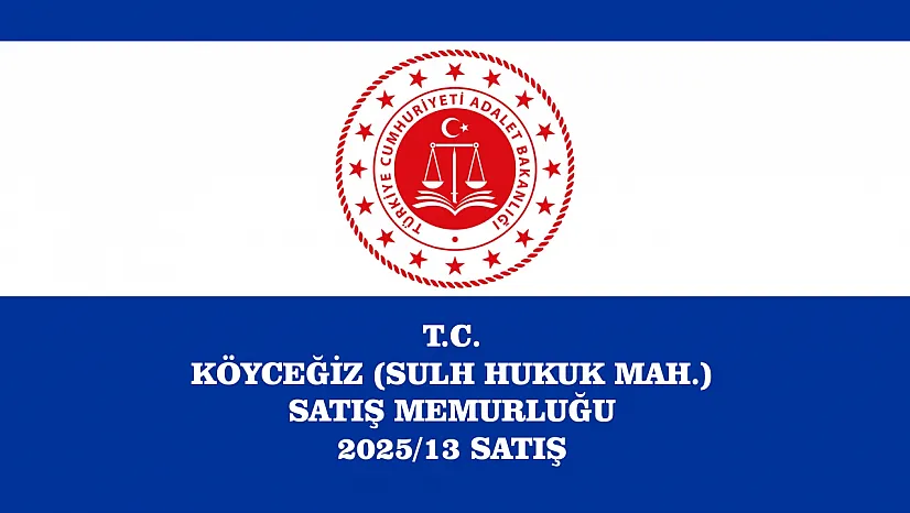 T.C. KÖYCEĞİZ (SULH HUKUK MAH.) SATIŞ MEMURLUĞU 2025/13 SATIŞ
